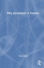 Image for Why Journalism? A Polemic