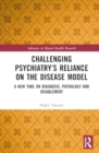 Image for Challenging Psychiatry’s Reliance on the Disease Model : A New Take on Diagnosis, Pathology and Disablement