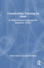 Image for Constructivist teaching by heart  : a child-centered approach for educators, PreK-3