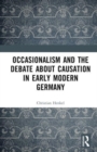 Image for Occasionalism and the Debate about Causation in Early Modern Germany