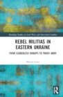 Image for Rebel Militias in Eastern Ukraine : From Leaderless Groups to Proxy Army