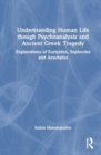 Image for Understanding Human Life through Psychoanalysis and Ancient Greek Tragedy