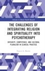 Image for The challenges of integrating religion and spirituality into psychotherapy  : integrity, competence, and cultural pluralism in clinical practice