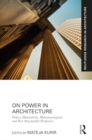 Image for On Power in Architecture : From a Materialistic, Phenomenological, and Post-Structuralist Perspective