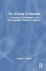 Image for The Alchemy of Addiction : Carl Jung, the Enneagram, and Contemplative Wisdom Traditions