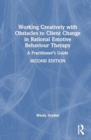 Image for Working Creatively with Obstacles to Client Change in Rational Emotive Behaviour Therapy