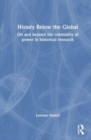 Image for History below the global  : on and beyond the coloniality of power in historical research