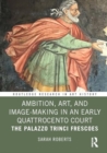 Image for Ambition, Art, and Image-Making in an Early Quattrocento Court : The Palazzo Trinci Frescoes