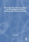 Image for The Stories We Tell: Using Story and Storytelling to Improve Teaching and School Leadership