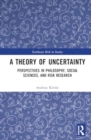 Image for A Theory of Uncertainty : Perspectives in Philosophy, Social Sciences, and Risk Research
