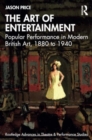 Image for The art of entertainment  : popular performance in modern British art, 1880 to 1940