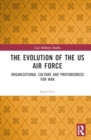 Image for The Evolution of the US Air Force : Organizational Culture and Preparedness for War
