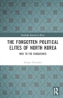 Image for The forgotten political elites of North Korea  : woe to the vanquished