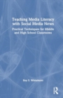 Image for Teaching Media Literacy with Social Media News : Practical Techniques for Middle and High School Classrooms