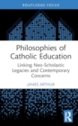 Image for Philosophies of Catholic education  : linking neo-scholastic legacies and contemporary concerns