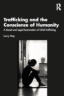 Image for Trafficking and the Conscience of Humanity : A Social and Legal Examination of Child Trafficking