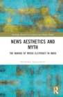 Image for News Aesthetics and Myth : The Making of Media Illiteracy in India