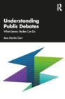 Image for Understanding Public Debates : What Literary Studies Can Do