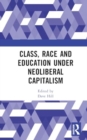 Image for Class, Race and Education under Neoliberal Capitalism