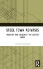 Image for Steel Town Adivasis : Industry and Inequality in Eastern India