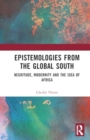 Image for Epistemologies from the Global South  : Negritude, modernity and the idea of Africa