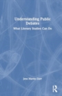 Image for Understanding public debates  : what literary studies can do