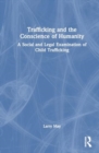 Image for Trafficking and the Conscience of Humanity : A Social and Legal Examination of Child Trafficking