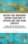 Image for Ancient and Indigenous Wisdom Traditions in African and Euro-Asian Contexts : Towards More Balanced Curricular Representations and Classroom Practices