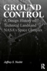 Image for Ground Control : A Design History of Technical Lands and NASA’s Space Complex