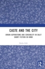 Image for Caste and the city  : urban aspirations and sensibility in Dalit short fiction in Hindi