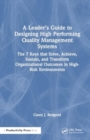 Image for A leader&#39;s guide to designing high performing quality management systems  : the 7 keys that solve, achieve, sustain, and transform organizational outcomes in high-risk environments