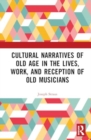 Image for Cultural Narratives of Old Age in the Lives, Work, and Reception of Old Musicians