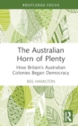Image for The Australian Horn of Plenty  : how Britain&#39;s Australian colonies began democracy