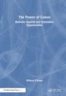 Image for The Power of Games : Business Impacts and Innovation Opportunities