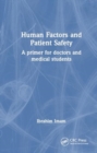 Image for Human Factors and Patient Safety : A primer for doctors and medical students