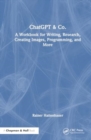 Image for ChatGPT &amp; Co. : A Workbook for Writing, Research, Creating Images, Programming, and More