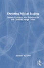 Image for Exploring Political Ecology : Issues, Problems, and Solutions to the Climate Change Crisis