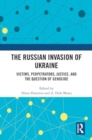 Image for The Russian Invasion of Ukraine : Victims, Perpetrators, Justice, and the Question of Genocide