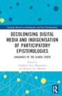 Image for Decolonising Digital Media and Indigenisation of Participatory Epistemologies : Languages of the Global South
