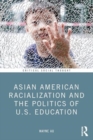 Image for Asian American Racialization and the Politics of U.S. Education