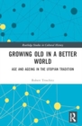 Image for Growing Old in a Better World : Age and Ageing in the Utopian Tradition