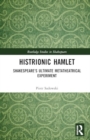 Image for Histrionic Hamlet : Shakespeare&#39;s Ultimate Metatheatrical Experiment