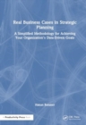 Image for Real Business Cases in Strategic Planning : A Simplified Methodology for Achieving Your Organization&#39;s Data-Driven Goals