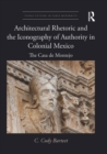 Image for Architectural Rhetoric and the Iconography of Authority in Colonial Mexico