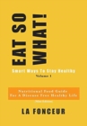 Image for Eat So What! Smart Ways to Stay Healthy Volume 1