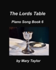 Image for The Lords Table Piano Song Book 6 : Praise Worship Communion Church