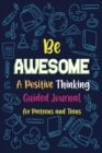 Image for Be Awesome a Positive Thinking : Guided Journal for Preteens and Teens, Creative Writing Diary