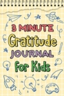 Image for 3 Minute Gratitude Journal for Kids : Journal Prompts for Kids to Teach Practice Gratitude and Mindfulness