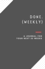 Image for Done. (Weekly) : a journal for your next 52 weeks