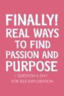 Image for Finally Real Ways to Find Passion and Purpose : Self Exploration Questions, Self Discovery Workbook, Find Your Passion